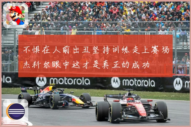 不惧在人前出丑坚持训练走上赛场杰科尔眼中这才是真正的成功