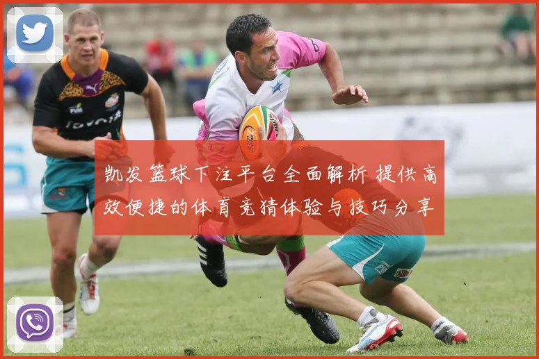 凯发篮球下注平台全面解析 提供高效便捷的体育竞猜体验与技巧分享