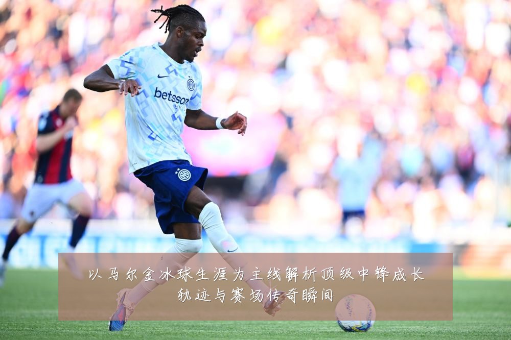 以马尔金冰球生涯为主线解析顶级中锋成长轨迹与赛场传奇瞬间