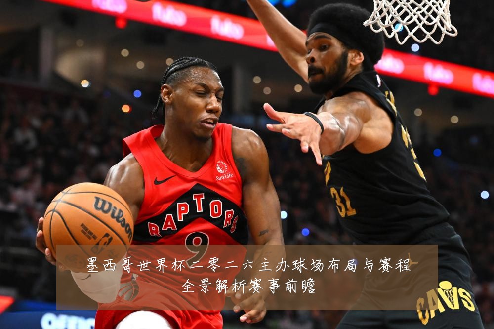 墨西哥世界杯二零二六主办球场布局与赛程全景解析赛事前瞻